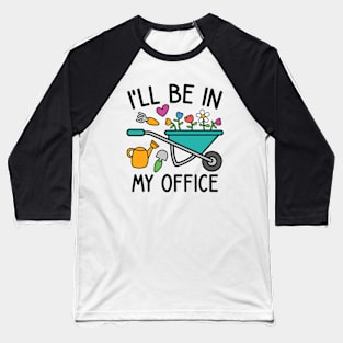 I'll Be In My Office - Funny garden lover theme Baseball T-Shirt